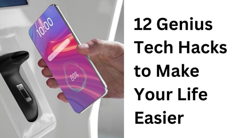 12 Genius Tech Hacks to Make Your Life Easier