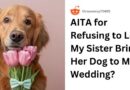 AITA for Refusing to Let My Sister Bring Her Dog to My Wedding?